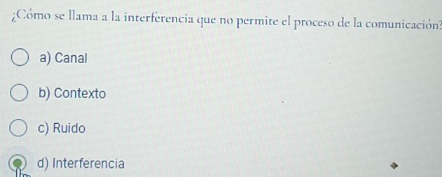 ¿Cómo se llama a la interferencia que no permite el proceso de la comunicación?
a) Canal
b) Contexto
c) Ruido
d) Interferencia