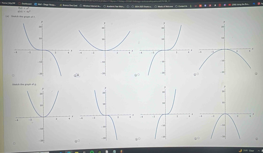 Home| MyCPP ○ Dashboard Mall - Diego Vazqu... Bronco One Card ○ Wireless Internet Ac. Academic Year Main ∩ 2024-2025 Sheets a ' Weeks of Welcome + Contact Us (208) Using the Bro...
f(x)=x^2
g(x)=4x^2
(a) Sketch the graph of f.

Sketch the graph of g.

71°F Clea