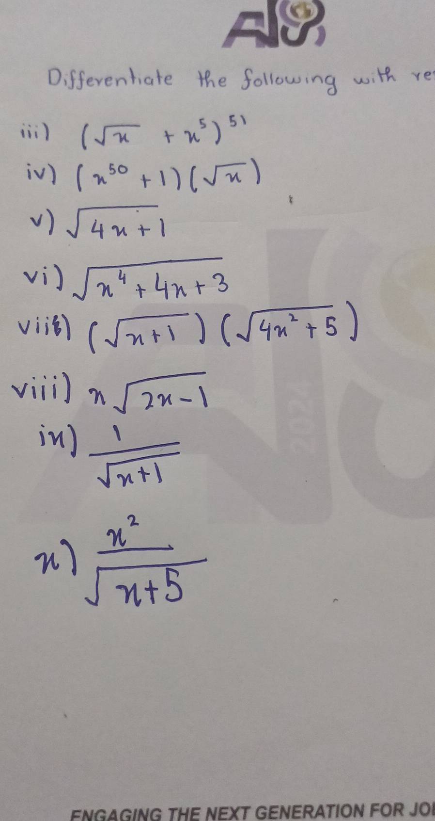 Differenhate the following with re 
i) (sqrt(x)+x^5)^51
iV) (x^(50)+1)(sqrt(x))
v ) sqrt(4x+1)
vi) sqrt(x^4+4x+3)
vii) (sqrt(x+1))(sqrt(4x^2+5))
viii xsqrt(2x-1)
in)
 1/sqrt(x+1) 
 x^2/sqrt(x+5) 