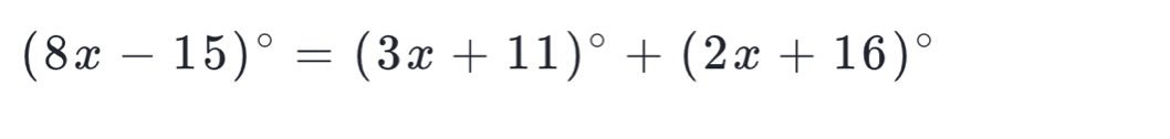 (8x-15)^circ =(3x+11)^circ +(2x+16)^circ 