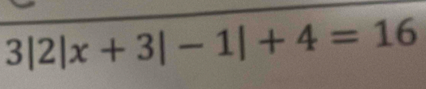 3|2|x+3|-1|+4=16