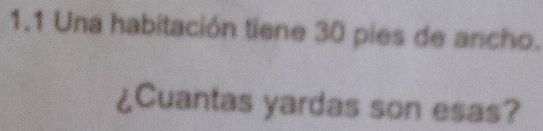 1.1 Una habitación tiene 30 pies de ancho. 
¿Cuantas yardas son esas?