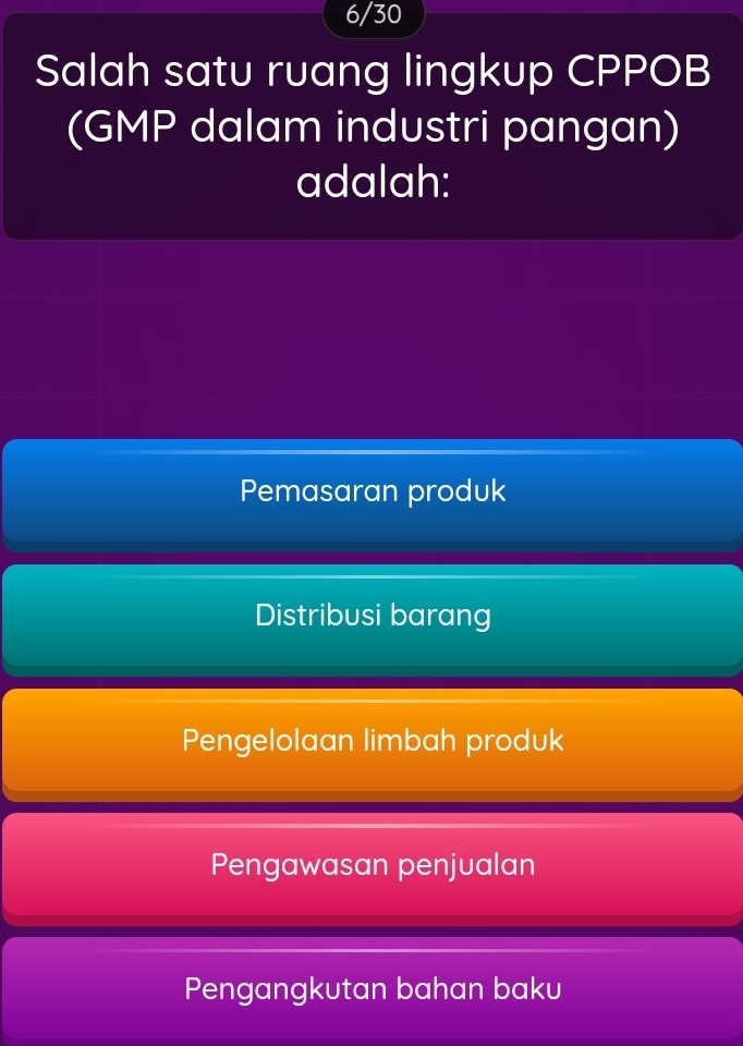 6/30
Salah satu ruang lingkup CPPOB
(GMP dalam industri pangan)
adalah:
Pemasaran produk
Distribusi barang
Pengelolaan limbah produk
Pengawasan penjualan
Pengangkutan bahan baku