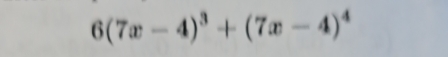 6(7x-4)^3+(7x-4)^4