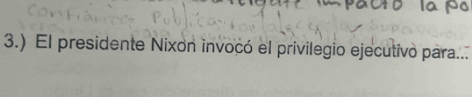 3.) El presidente Nixon invocó el privilegio ejecutivo para..