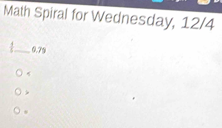 Math Spiral for Wednesday, 12/4
 A/5  _ 0.79