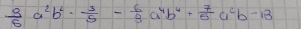  8/5 a^2b^2·  3/5 - 6/3 a^4b^4+ 7/5 a^2b-13