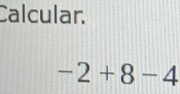 Calcular.
-2+8-4