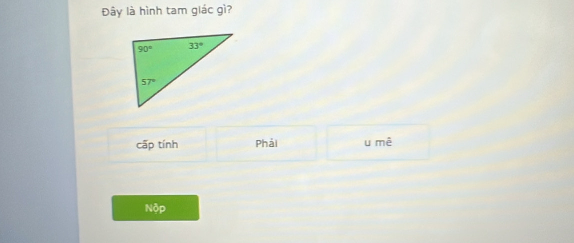 Đây là hình tam giác gì?
cấp tính Phải u mê
Nộp