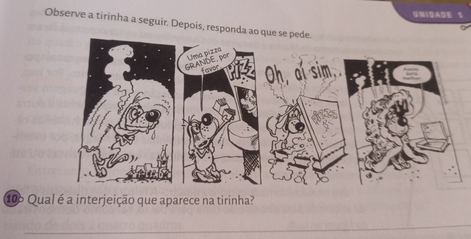 UNIDADE 1 
Observe a tirinha a seguir. Depois, responda ao que se pede. 
106 Qual é a interjeição que aparece na tirinha? 
_