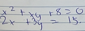 x^2+xy+8=0
2x+3y=15.