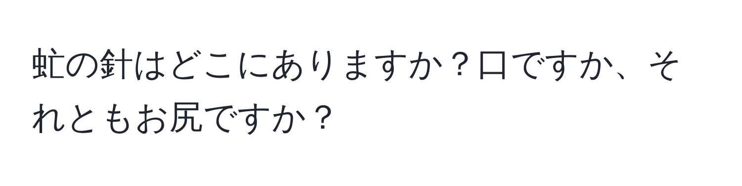 虻の針はどこにありますか？口ですか、それともお尻ですか？