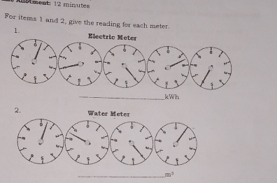 Al&tment: 12 minuis 
For items 1 and 2, give the reading for each meter. 
1. 
_ kWh
2. Water Meter 
δ 
à 
_ m^3