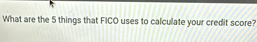 What are the 5 things that FICO uses to calculate your credit score?