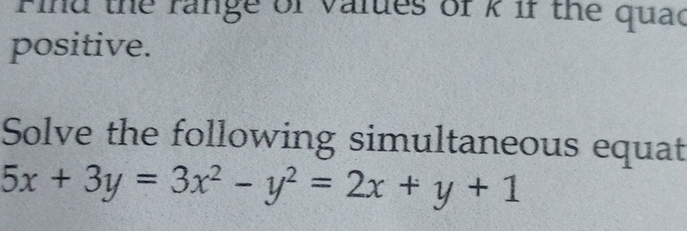 Find the range of values of k if the quac 
positive. 
Solve the following simultaneous equat
5x+3y=3x^2-y^2=2x+y+1