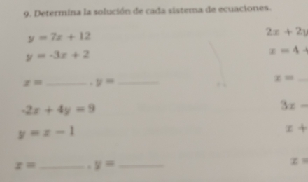 Determina la solución de cada sistema de ecuaciones.
y=7x+12
2x+2y
y=-3x+2
x=4+
x= _. y= _
x= _
-2x+4y=9
3x-
y=x-1
x+
x= _. y= _
z=