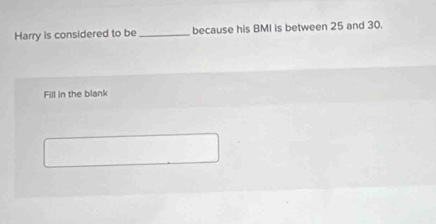 Harry is considered to be _because his BMI is between 25 and 30. 
Fill in the blank