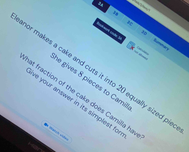 3A 
task/3/item/ 
3B 
3D 
3C Summary 
Bookwork code: 3 not allowed 
Calculator 
hor makes a cake and cuts it into 20 equally sized pi 
he gives 8 pieces to Camil 
at fraction of the cake does Camilla ha 
ve your answer in its simplest for 
Wtc ide