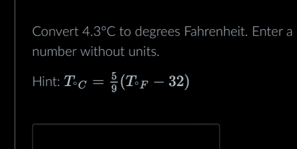 Convert 4.3°C to degrees Fahrenheit. Enter a 
number without units. 
Hint: T_^circ C= 5/9 (T_^circ F-32)
(4,4)