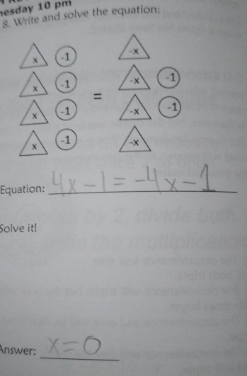 esday 10 pm 
8. Write and solve the equation:
× 1 x
× 1 -x -1
=
× 1 -x -1
× 1 -x
Equation:_ 
Solve it! 
_ 
Answer: