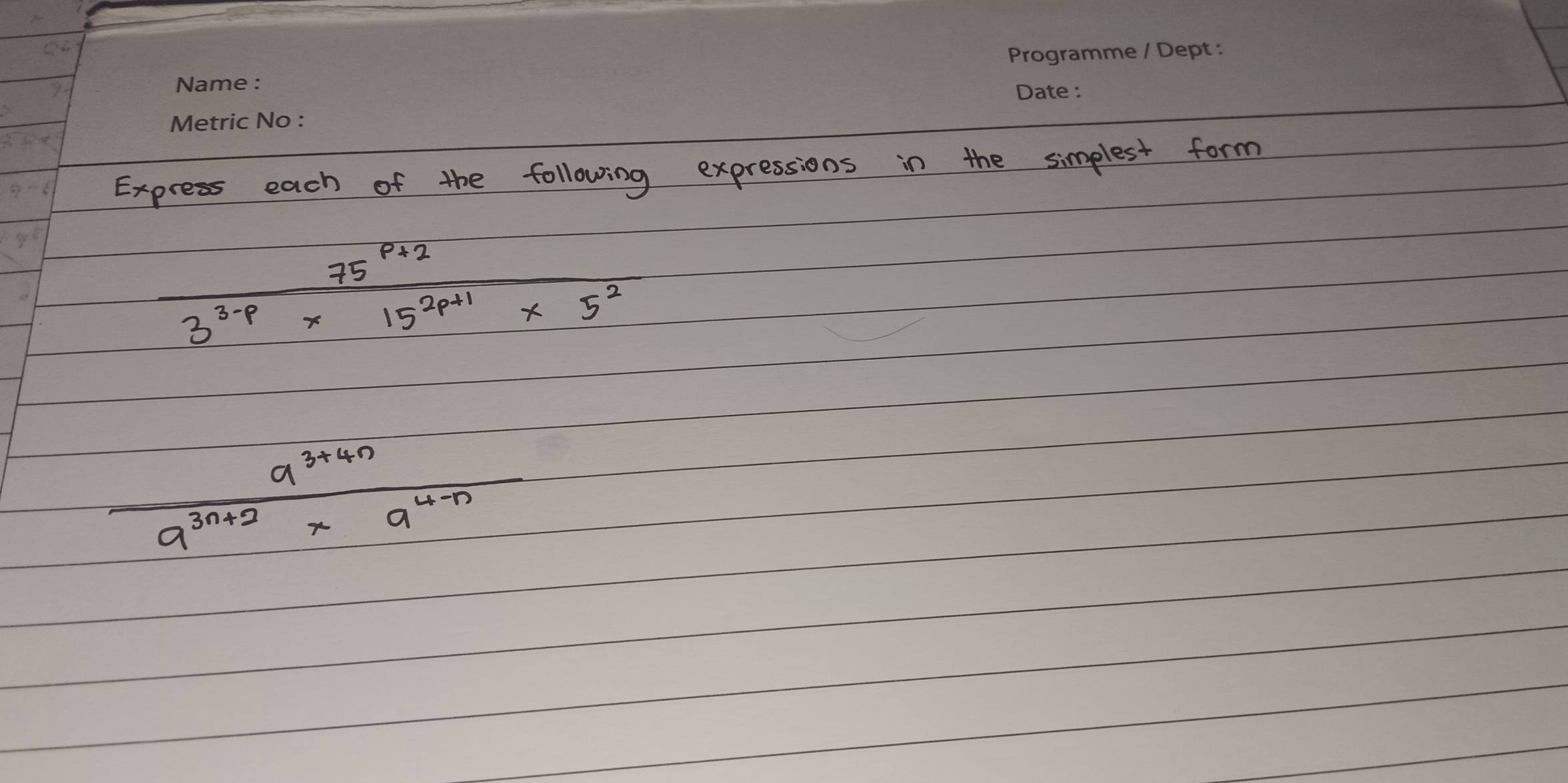 Express each of the following expressions in the simplest form
 (75^(p+2))/3^(3-p)* 15^(2p+1)* 5^2 
 (a^(3+4n))/a^(3n+2)* a^(4-n) 