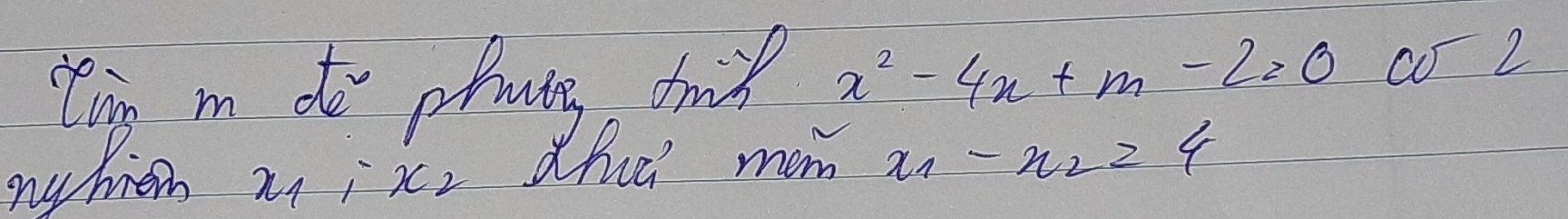 Cig i do phnin taid x^2-4x+m-2=0 co 2 
ny hich xnjxe dhce mom x_1-x_2=4