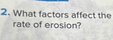 What factors affect the 
rate of erosion?