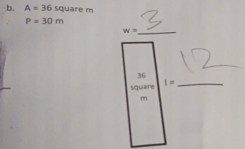 A=36 square m
P=30m
w= _ 
36 
square I= _
m