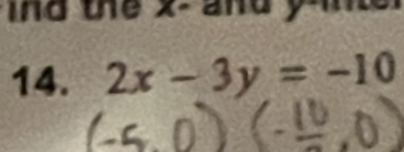 ind the x - and y ine 
14. 2x-3y=-10