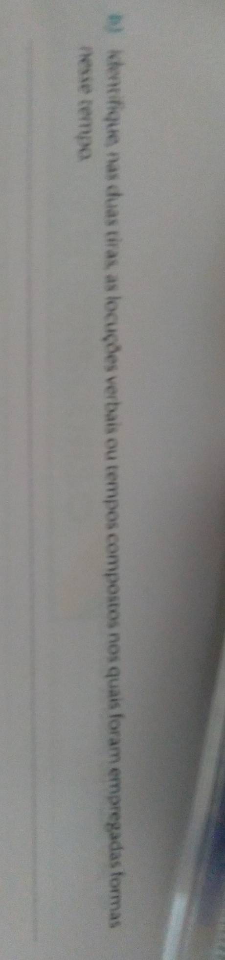 identifique, nas duas tiras, as locuções verbais ou tempos compostos nos quais foram empregadas formas 
nesse tempo. 
_ 
_