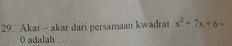 Akar - akar dari persamaan kwadrat x^2+7x+6=
0 adalah …