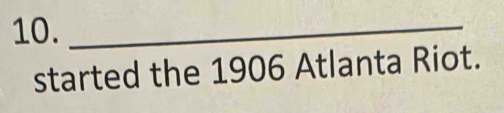 10._ 
started the 1906 Atlanta Riot.