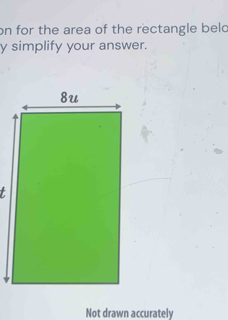 on for the area of the rectangle beld 
y simplify your answer. 
Not drawn accurately