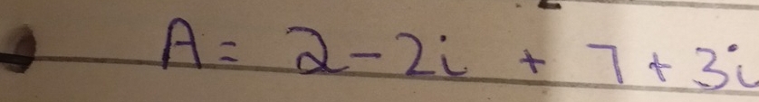 A=2-2i+7+3i