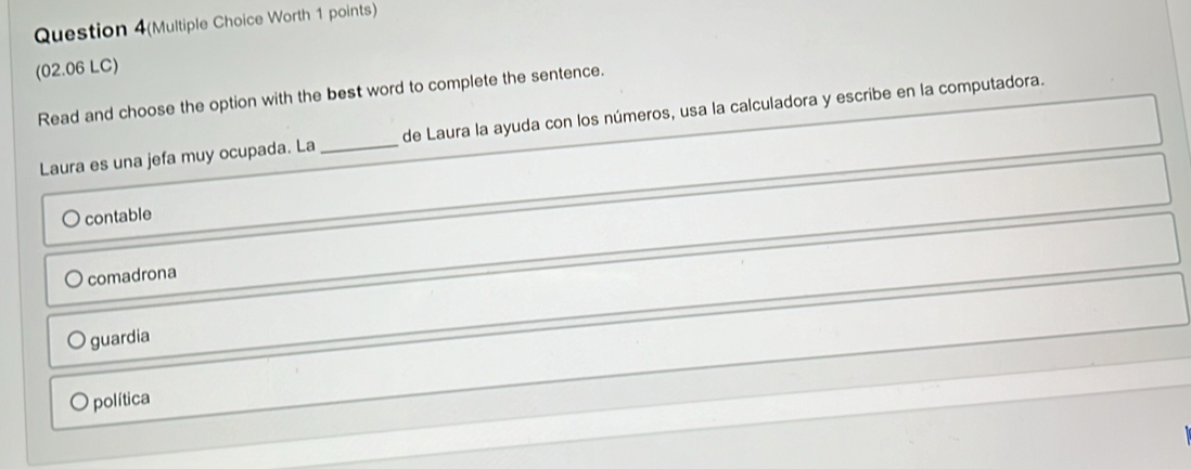 Question 4(Multiple Choice Worth 1 points) 
(02.06 LC) 
the option with the best word to complete the sentence. 
calculadora y escribe en la computadora.