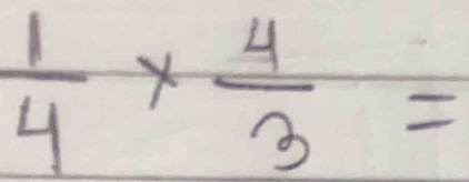  1/4 *  4/3 =