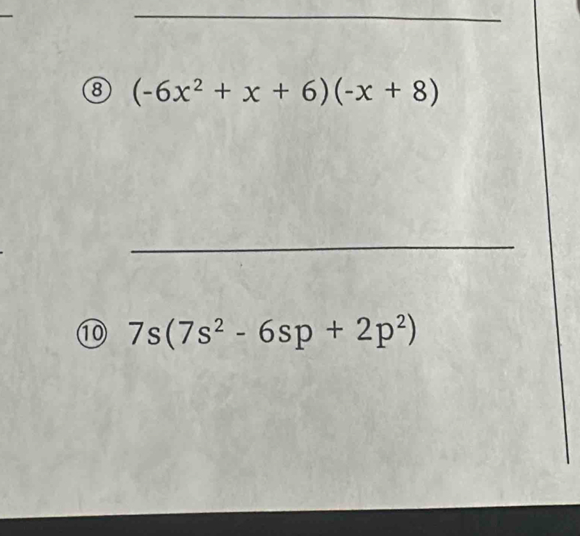 ⑧ (-6x^2+x+6)(-x+8)
_ 
⑩ 7s(7s^2-6sp+2p^2)