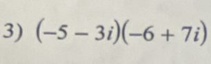 (-5-3i)(-6+7i)