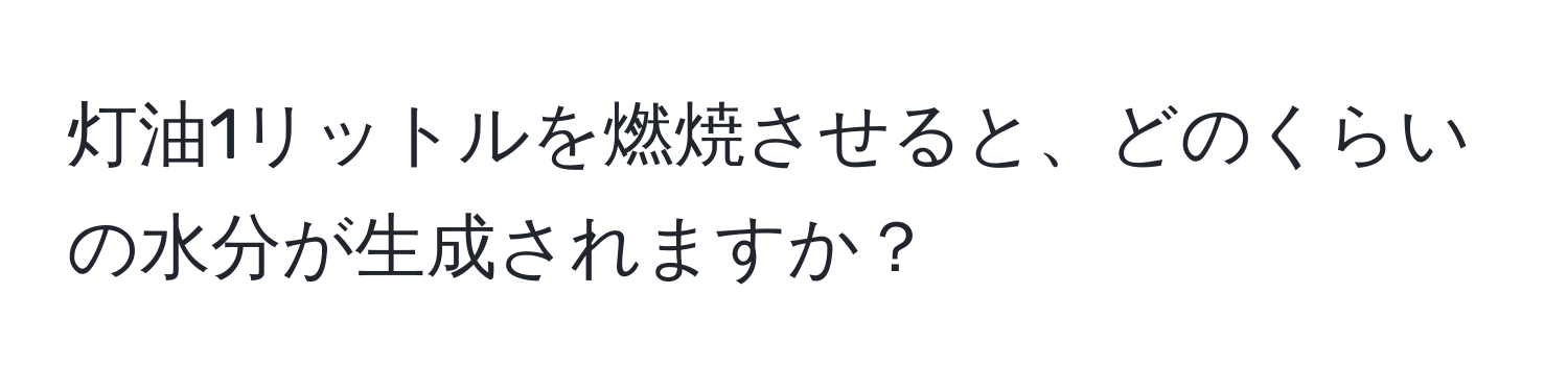 灯油1リットルを燃焼させると、どのくらいの水分が生成されますか？