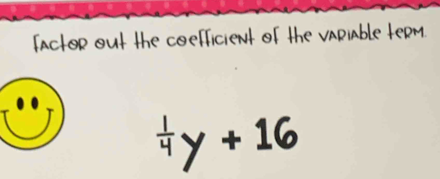 factor out the coefficient of the variable term.