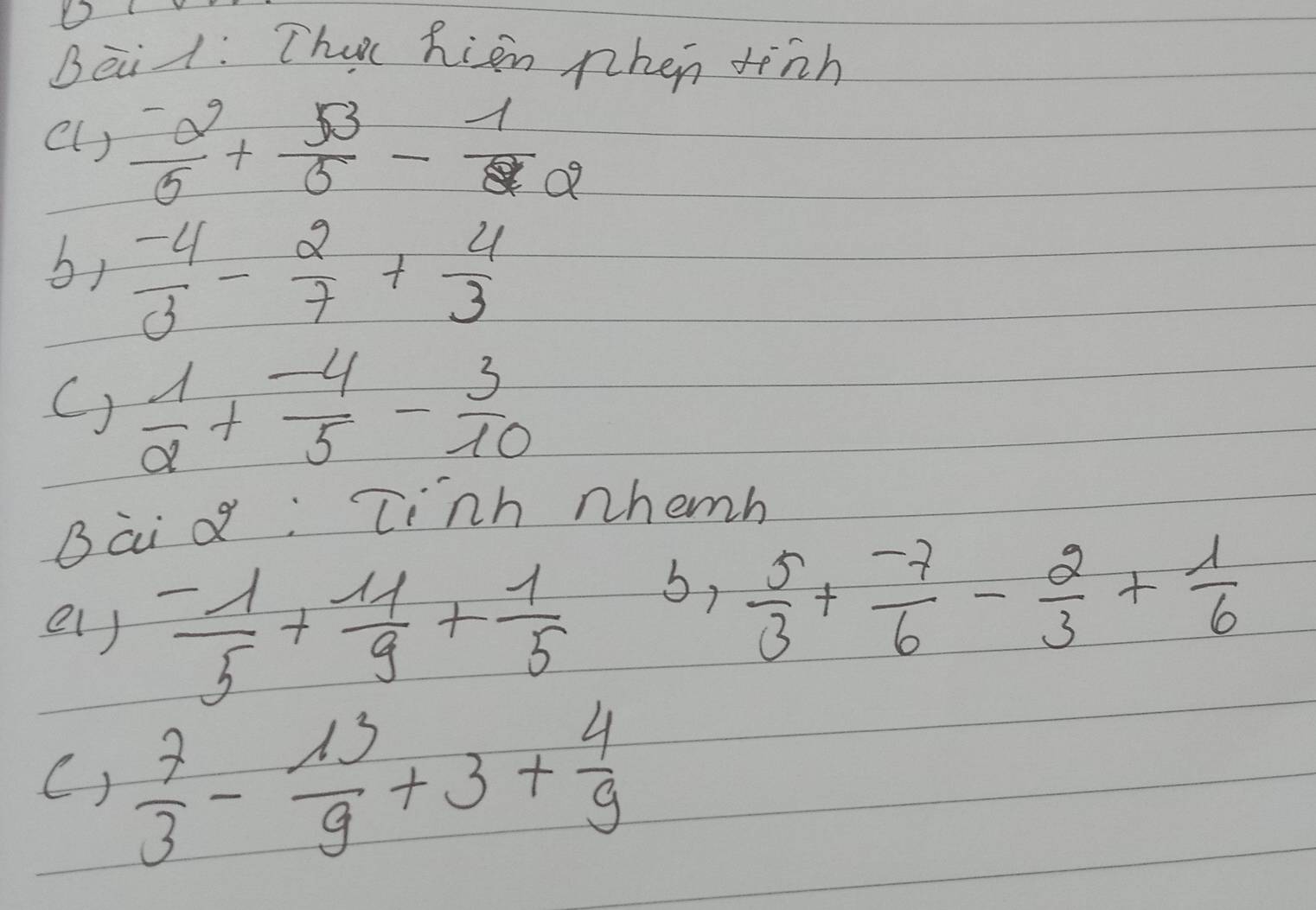 Bei1: Tha Rien then rinh 
el)  (-2)/5 + 53/5 - 1/2 
b)  (-4)/3 - 2/7 + 4/3 
()  1/2 + (-4)/5 - 3/10 
Bai Q: linn nhemh 
el j  (-1)/5 + 11/9 + 1/5 
b,  5/3 + (-7)/6 - 2/3 + 1/6 
()  7/3 - 13/9 +3+ 4/9 