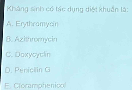 Kháng sinh có tác dụng diệt khuẩn là:
A. Erythromycin
B. Azithromycin
C. Doxycyclin
D. Penicilin G
E. Cloramphenicol