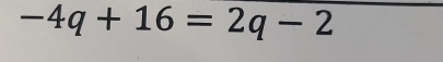 -4q+16=2q-2