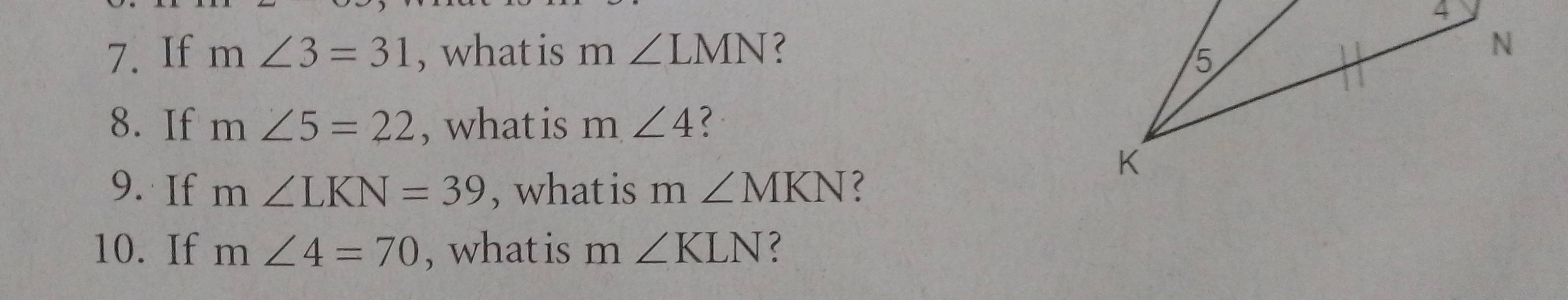 If m∠ 3=31 , what is m∠ LMN 2 
8. If m∠ 5=22 , what is m∠ 4
9. If m∠ LKN=39 , what is m∠ MKN ? 
10. If m∠ 4=70 , what is m ∠ KLN ?