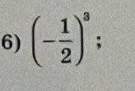 (- 1/2 )^3;