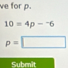 ve for p.
10=4p-^-6
p=□
Submit