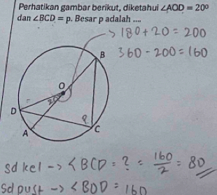 Perhatikan gambar berikut, diketahui ∠ AOD=20°
dan ∠ BCD=p. Besar p adalah ....