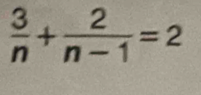  3/n + 2/n-1 =2