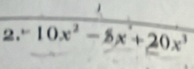 2." 10x^2-8x+20x^3