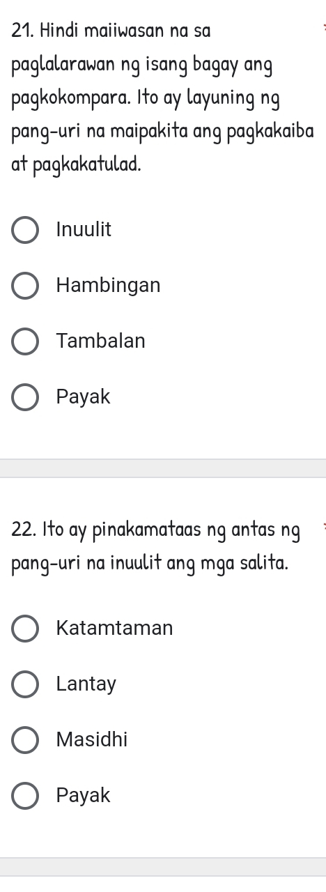 Hindi maiiwasan na sa
paglalarawan ng isang bagay ang
pagkokompara. Ito ay layuning ng
pang-uri na maipakita ang pagkakaiba
at pagkakatulad.
Inuulit
Hambingan
Tambalan
Payak
22. Ito ay pinakamataas ng antas ng
pang-uri na inuulit ang mga salita.
Katamtaman
Lantay
Masidhi
Payak